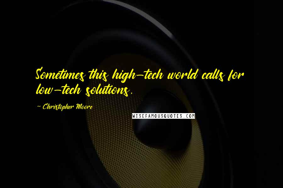 Christopher Moore Quotes: Sometimes this high-tech world calls for low-tech solutions.