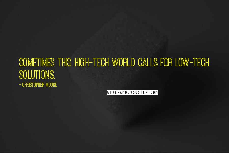 Christopher Moore Quotes: Sometimes this high-tech world calls for low-tech solutions.