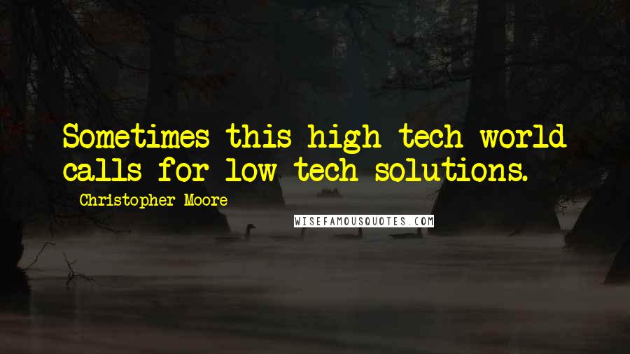 Christopher Moore Quotes: Sometimes this high-tech world calls for low-tech solutions.