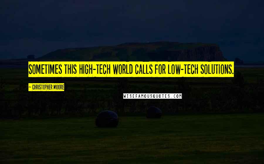 Christopher Moore Quotes: Sometimes this high-tech world calls for low-tech solutions.