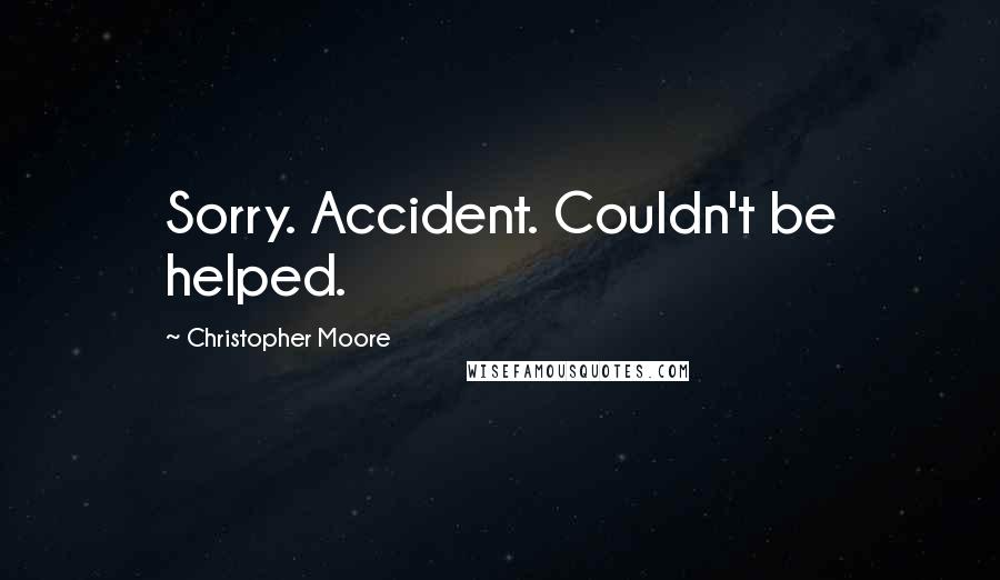 Christopher Moore Quotes: Sorry. Accident. Couldn't be helped.