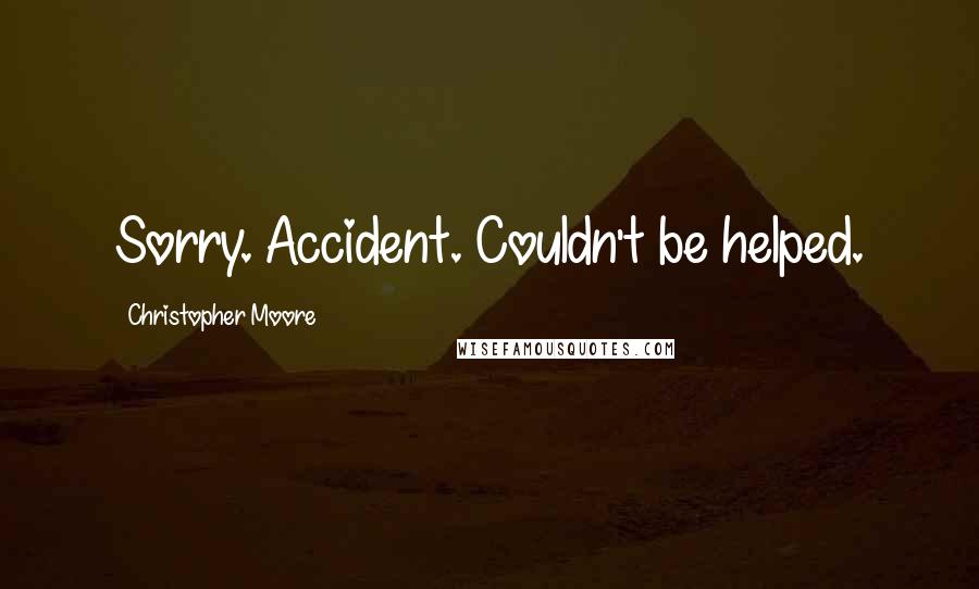 Christopher Moore Quotes: Sorry. Accident. Couldn't be helped.