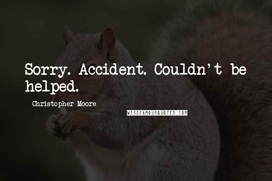 Christopher Moore Quotes: Sorry. Accident. Couldn't be helped.