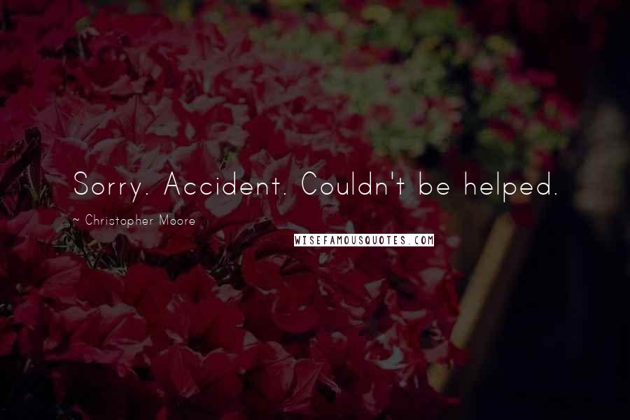 Christopher Moore Quotes: Sorry. Accident. Couldn't be helped.