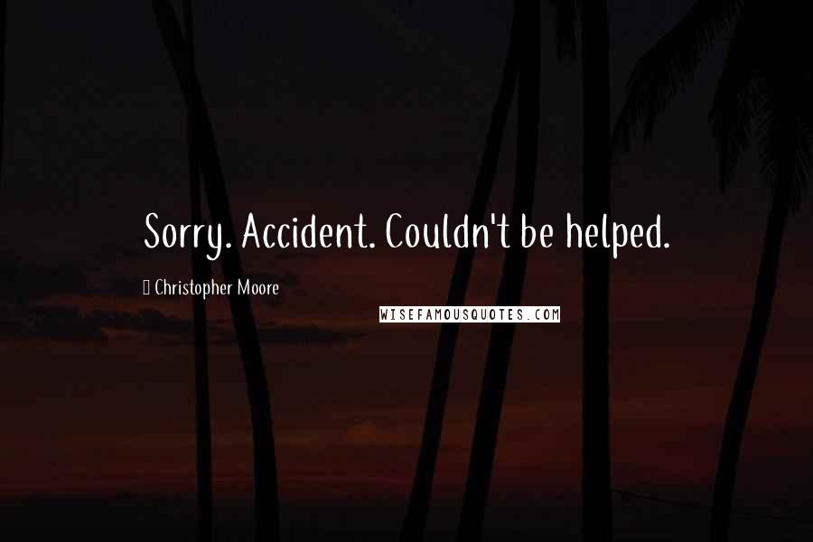 Christopher Moore Quotes: Sorry. Accident. Couldn't be helped.