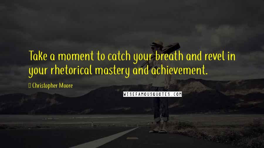 Christopher Moore Quotes: Take a moment to catch your breath and revel in your rhetorical mastery and achievement.