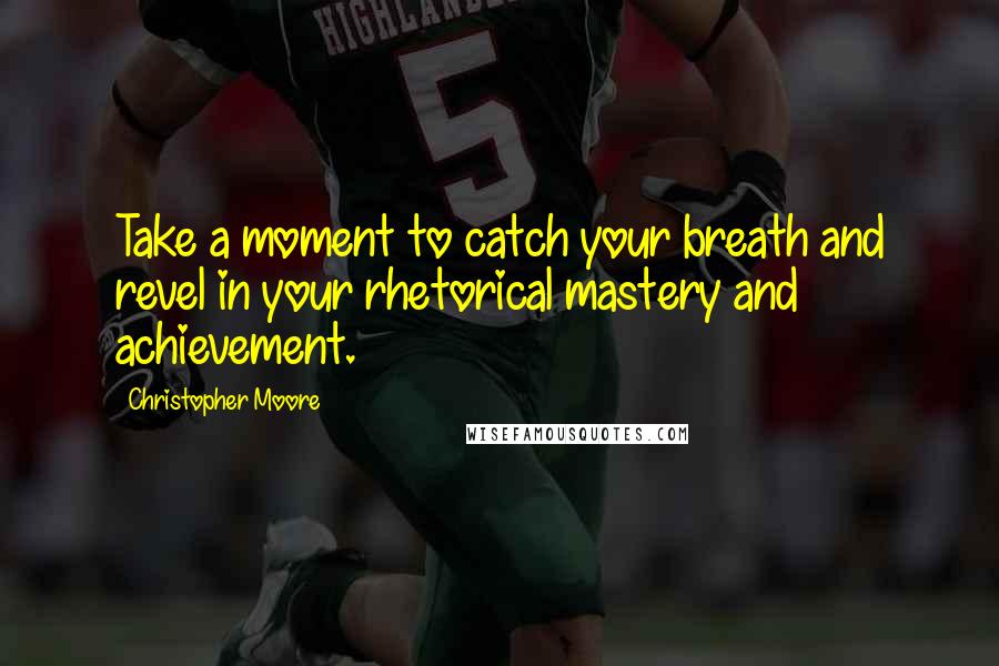 Christopher Moore Quotes: Take a moment to catch your breath and revel in your rhetorical mastery and achievement.