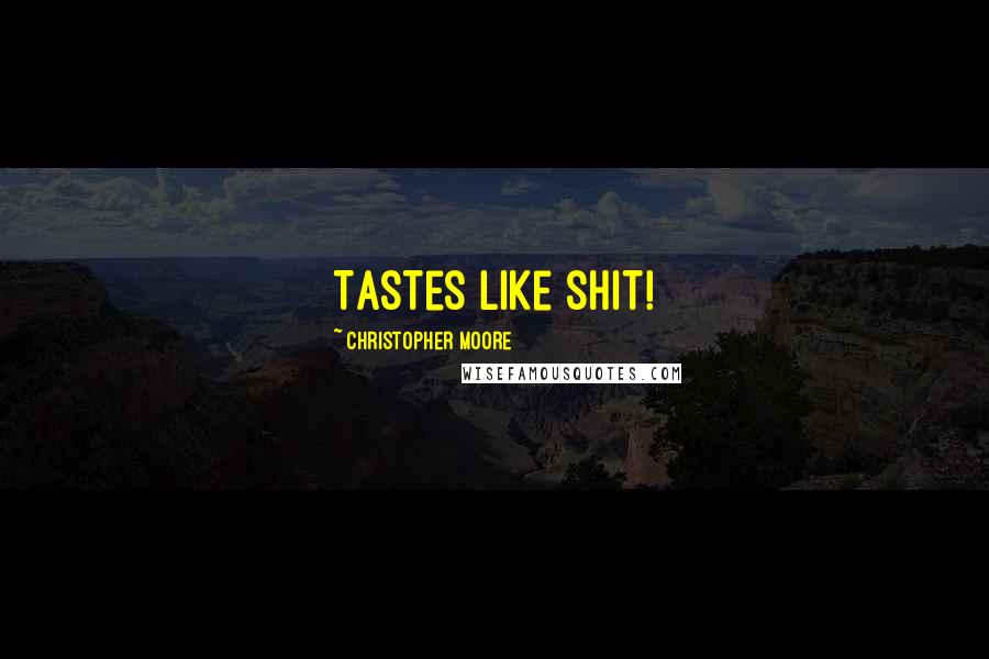 Christopher Moore Quotes: Tastes like shit!