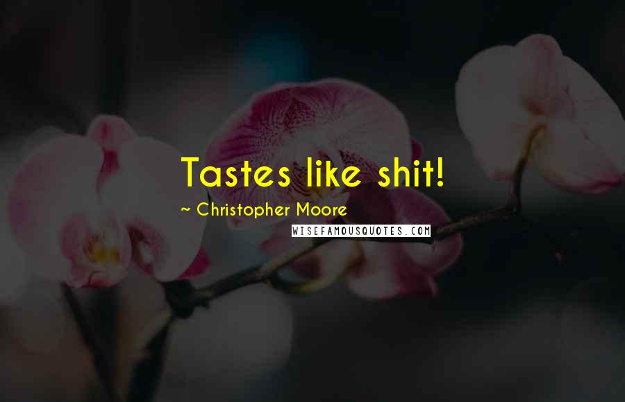 Christopher Moore Quotes: Tastes like shit!