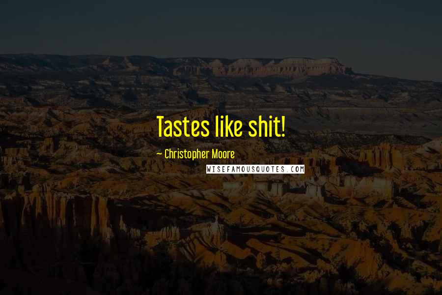 Christopher Moore Quotes: Tastes like shit!