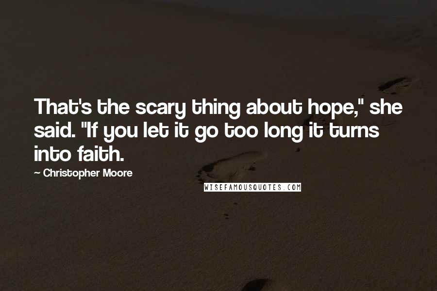 Christopher Moore Quotes: That's the scary thing about hope," she said. "If you let it go too long it turns into faith.