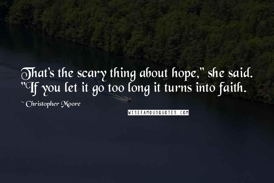 Christopher Moore Quotes: That's the scary thing about hope," she said. "If you let it go too long it turns into faith.