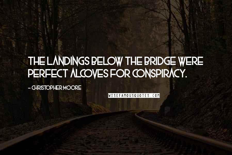 Christopher Moore Quotes: The landings below the bridge were perfect alcoves for conspiracy.