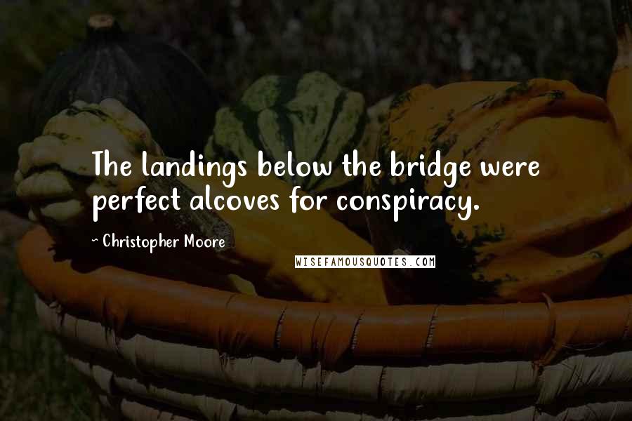 Christopher Moore Quotes: The landings below the bridge were perfect alcoves for conspiracy.