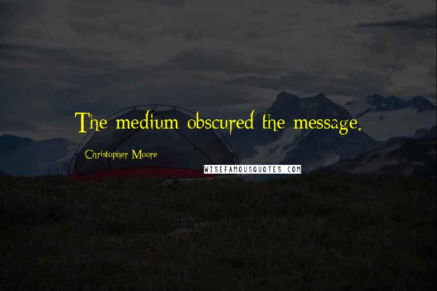 Christopher Moore Quotes: The medium obscured the message.
