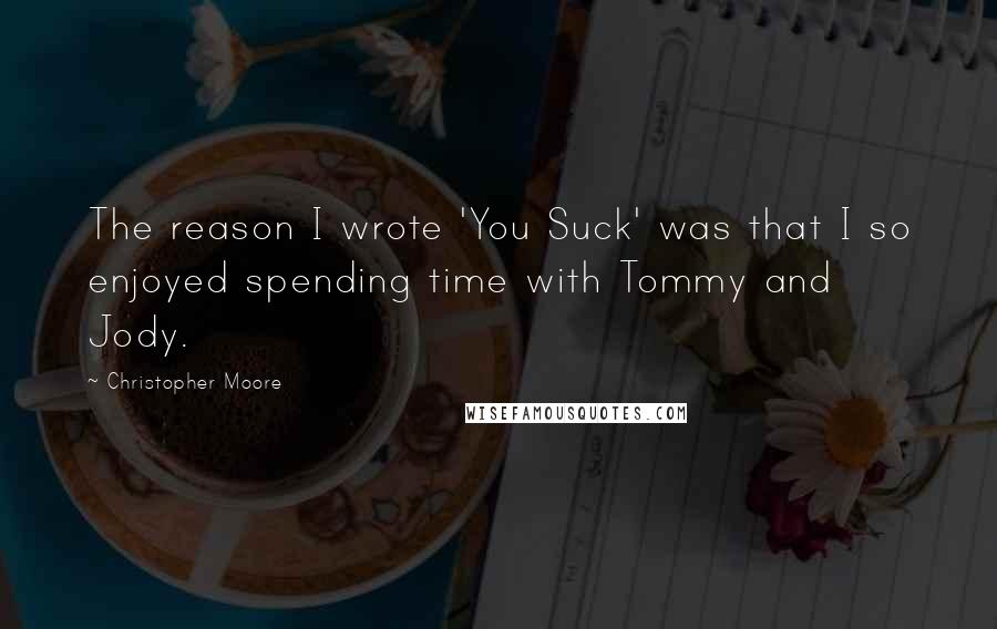 Christopher Moore Quotes: The reason I wrote 'You Suck' was that I so enjoyed spending time with Tommy and Jody.