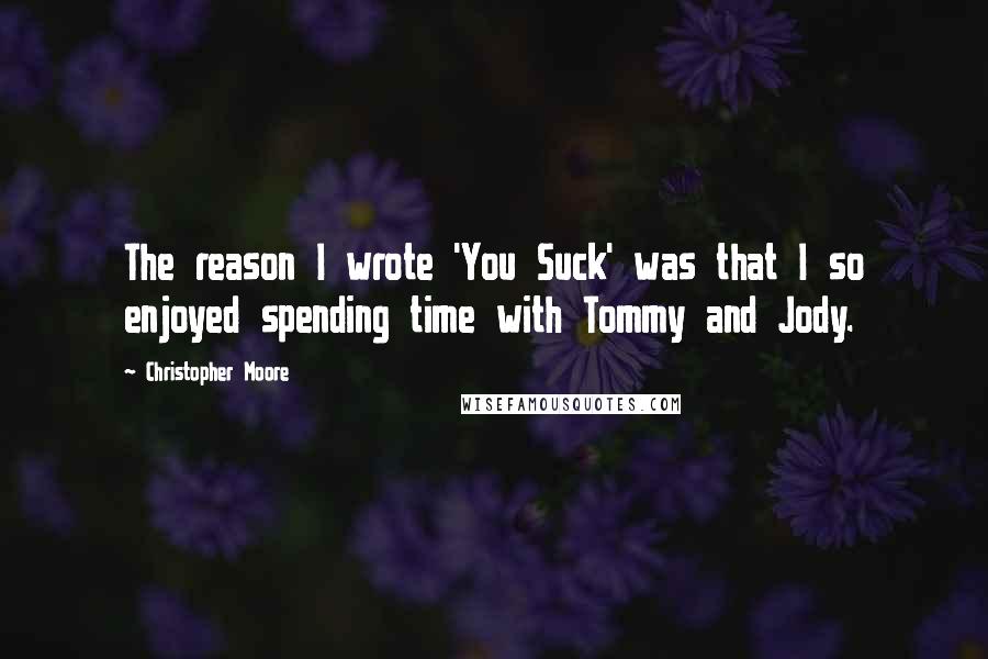 Christopher Moore Quotes: The reason I wrote 'You Suck' was that I so enjoyed spending time with Tommy and Jody.