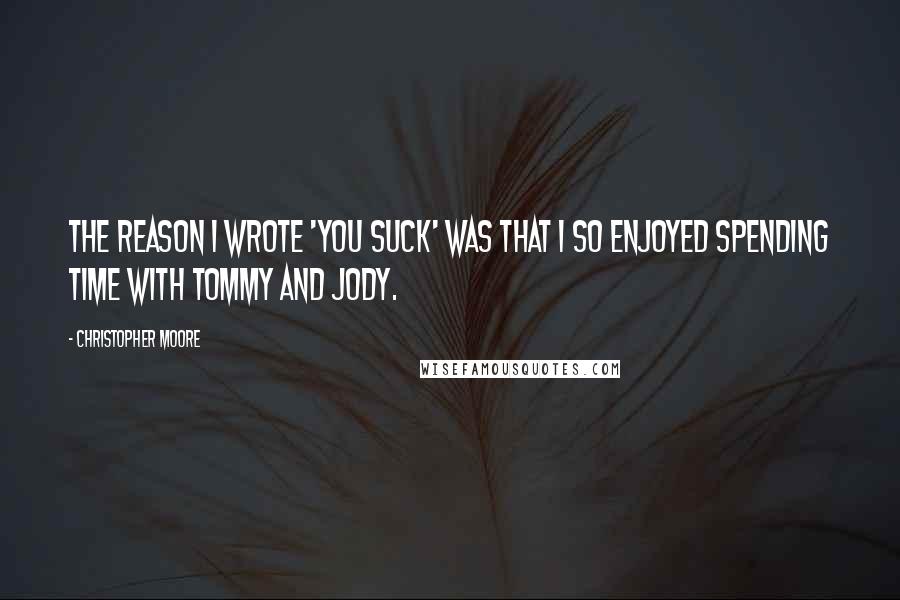 Christopher Moore Quotes: The reason I wrote 'You Suck' was that I so enjoyed spending time with Tommy and Jody.