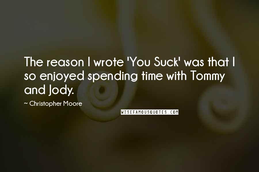 Christopher Moore Quotes: The reason I wrote 'You Suck' was that I so enjoyed spending time with Tommy and Jody.