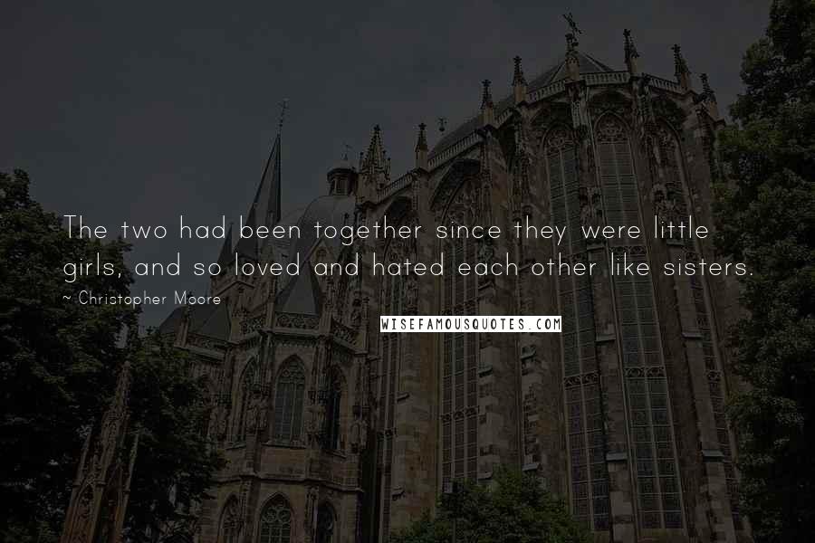 Christopher Moore Quotes: The two had been together since they were little girls, and so loved and hated each other like sisters.