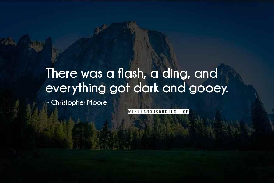 Christopher Moore Quotes: There was a flash, a ding, and everything got dark and gooey.