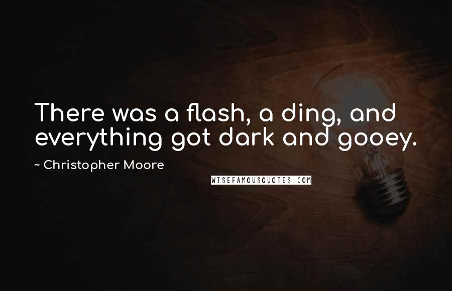 Christopher Moore Quotes: There was a flash, a ding, and everything got dark and gooey.