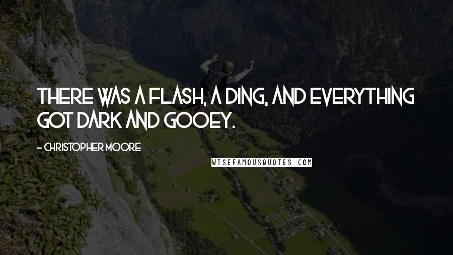 Christopher Moore Quotes: There was a flash, a ding, and everything got dark and gooey.