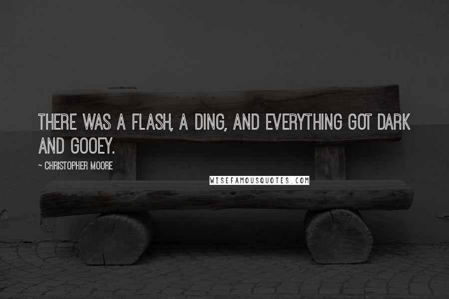 Christopher Moore Quotes: There was a flash, a ding, and everything got dark and gooey.