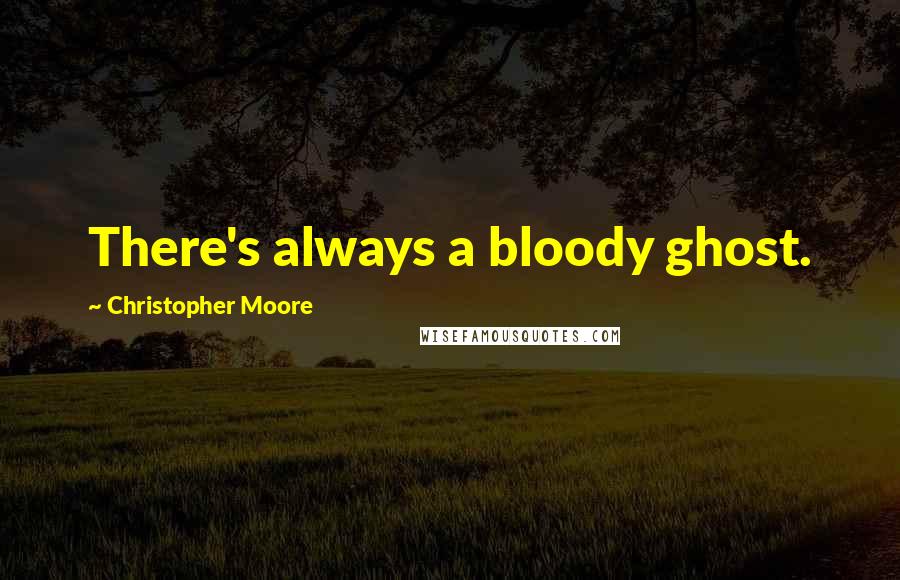 Christopher Moore Quotes: There's always a bloody ghost.