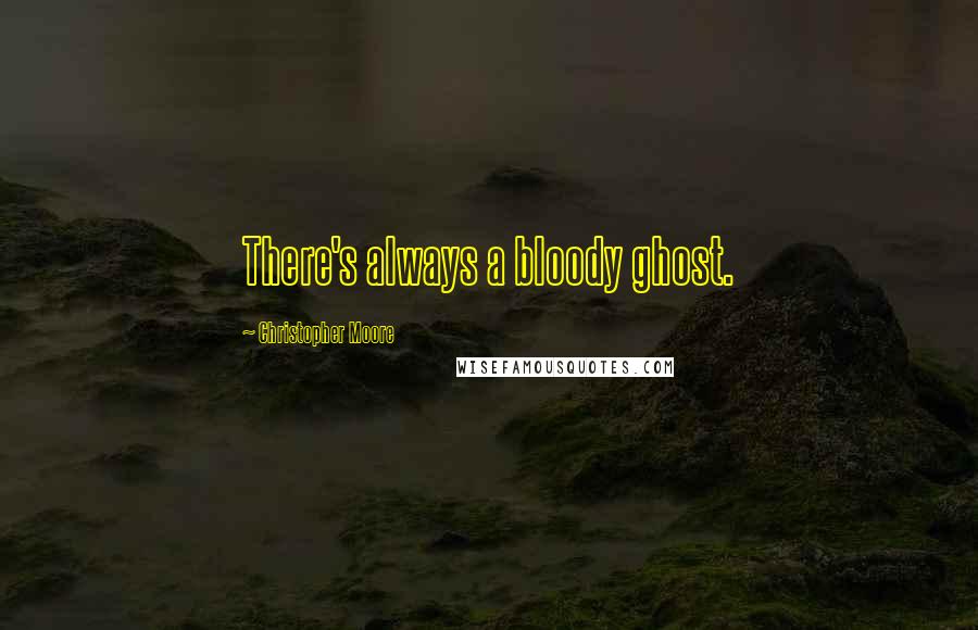 Christopher Moore Quotes: There's always a bloody ghost.