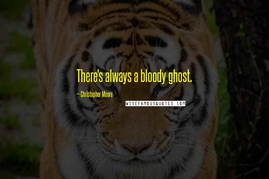 Christopher Moore Quotes: There's always a bloody ghost.
