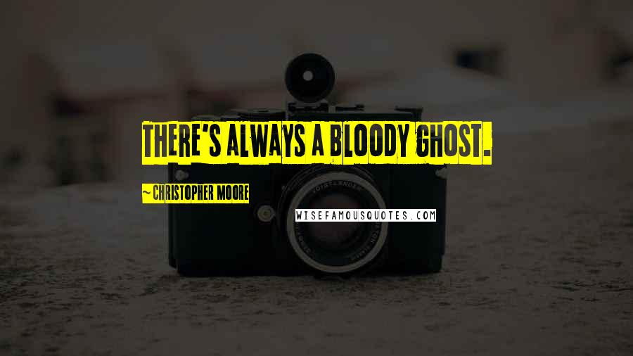 Christopher Moore Quotes: There's always a bloody ghost.