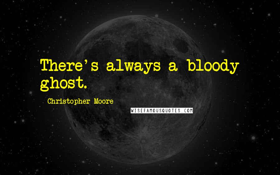 Christopher Moore Quotes: There's always a bloody ghost.