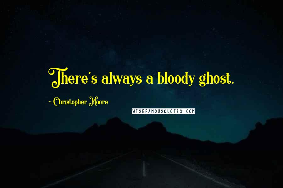 Christopher Moore Quotes: There's always a bloody ghost.