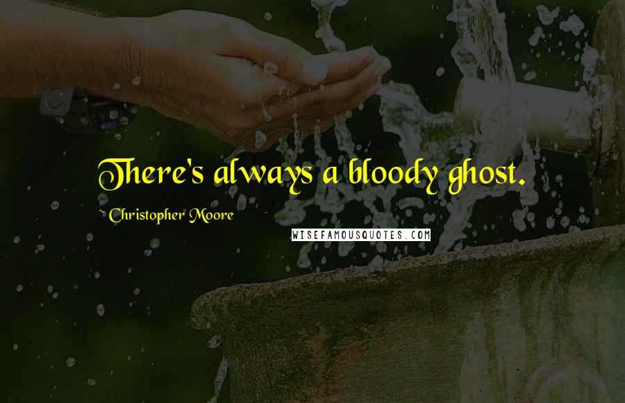 Christopher Moore Quotes: There's always a bloody ghost.