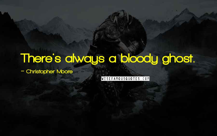 Christopher Moore Quotes: There's always a bloody ghost.