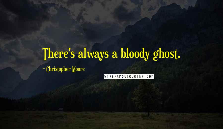 Christopher Moore Quotes: There's always a bloody ghost.