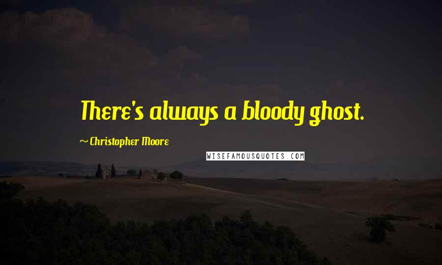 Christopher Moore Quotes: There's always a bloody ghost.