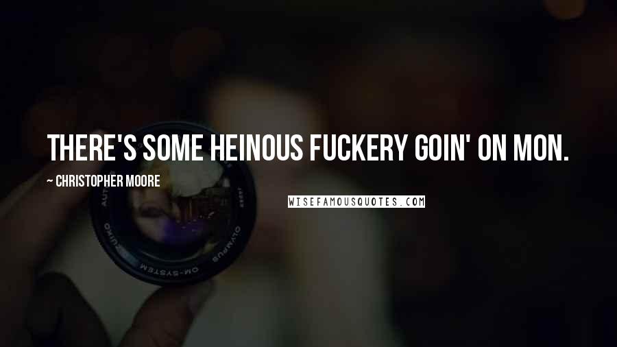 Christopher Moore Quotes: There's some heinous fuckery goin' on mon.