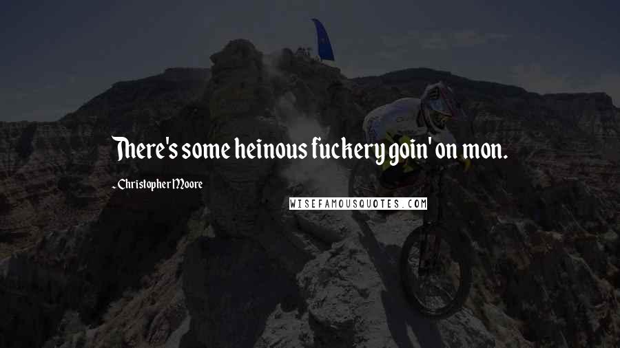 Christopher Moore Quotes: There's some heinous fuckery goin' on mon.