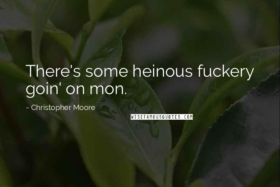 Christopher Moore Quotes: There's some heinous fuckery goin' on mon.