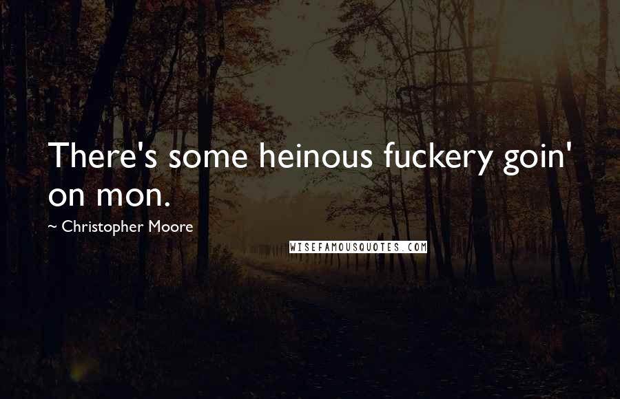 Christopher Moore Quotes: There's some heinous fuckery goin' on mon.