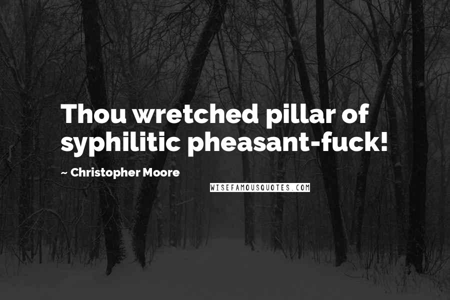 Christopher Moore Quotes: Thou wretched pillar of syphilitic pheasant-fuck!