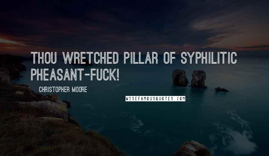 Christopher Moore Quotes: Thou wretched pillar of syphilitic pheasant-fuck!