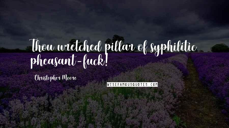 Christopher Moore Quotes: Thou wretched pillar of syphilitic pheasant-fuck!