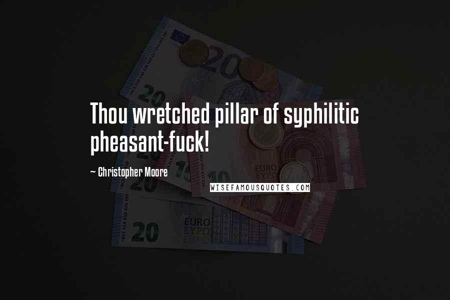 Christopher Moore Quotes: Thou wretched pillar of syphilitic pheasant-fuck!