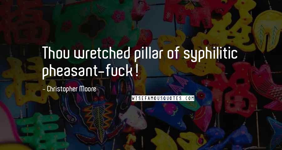 Christopher Moore Quotes: Thou wretched pillar of syphilitic pheasant-fuck!