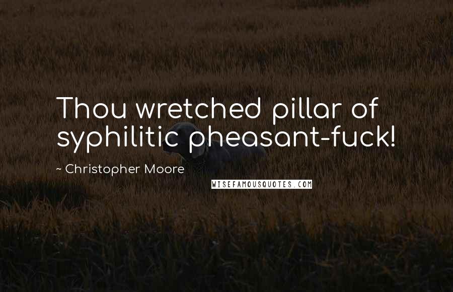 Christopher Moore Quotes: Thou wretched pillar of syphilitic pheasant-fuck!