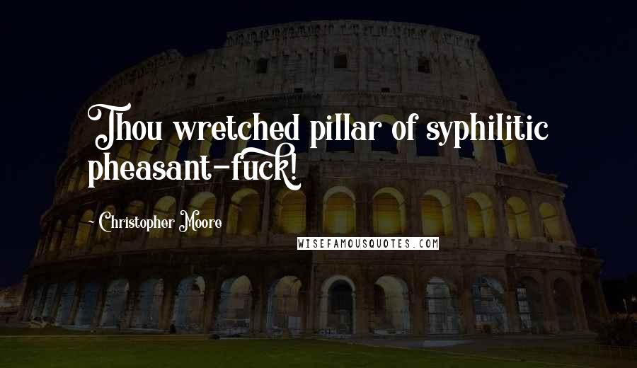 Christopher Moore Quotes: Thou wretched pillar of syphilitic pheasant-fuck!