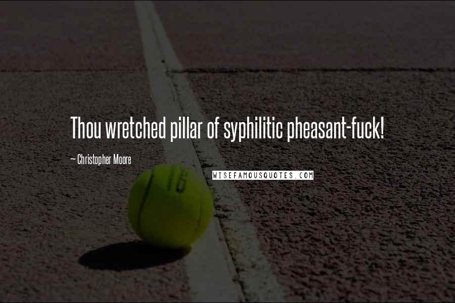 Christopher Moore Quotes: Thou wretched pillar of syphilitic pheasant-fuck!